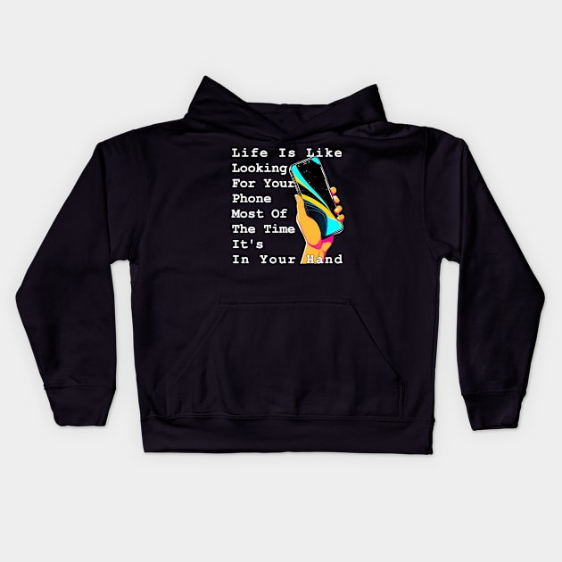 Life Is Like Looking For Your Phone, Most Of The Time It's In Your Hand Kids Hoodie by Panwise